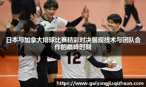 日本与加拿大排球比赛精彩对决展现技术与团队合作的巅峰时刻